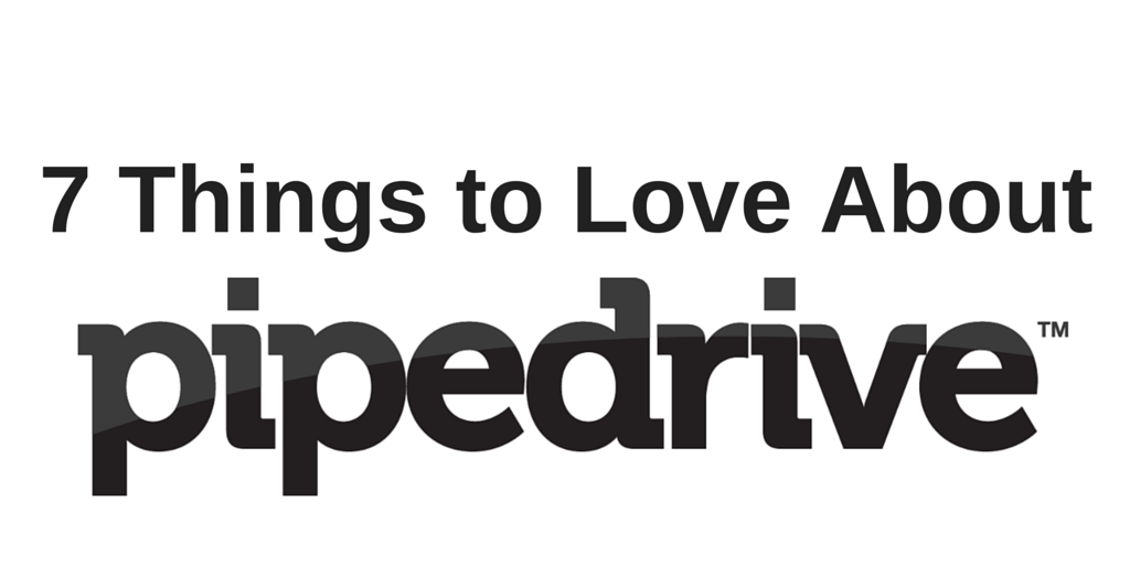 7ish Things to Love About Pipedrive CRM